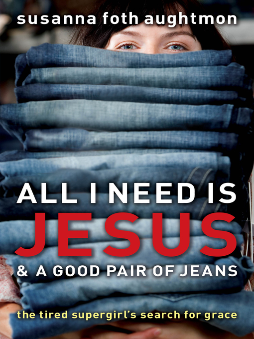 Title details for All I Need Is Jesus and a Good Pair of Jeans by Susanna Foth Aughtmon - Available